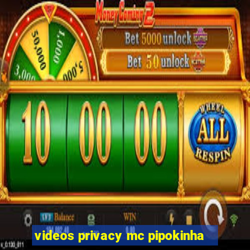 videos privacy mc pipokinha